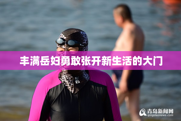 丰满岳妇勇敢张开新生活的大门