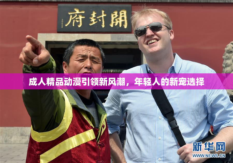 成人精品动漫引领新风潮，年轻人的新宠选择