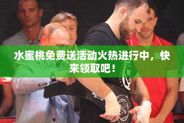 水蜜桃免费送活动火热进行中，快来领取吧！