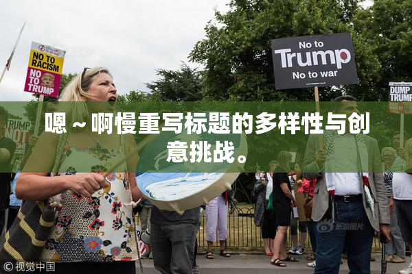 嗯～啊慢重写标题的多样性与创意挑战。