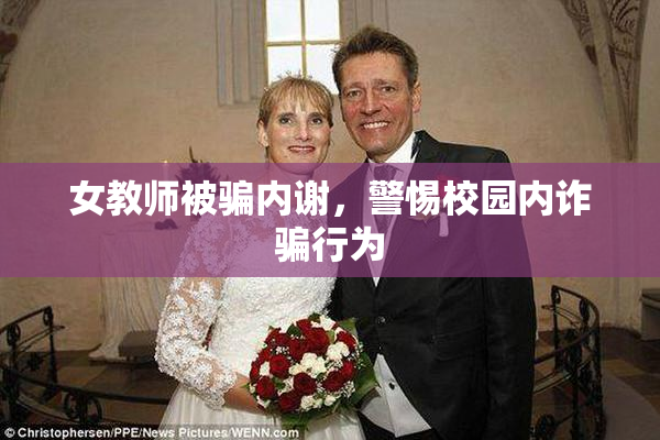 女教师被骗内谢，警惕校园内诈骗行为