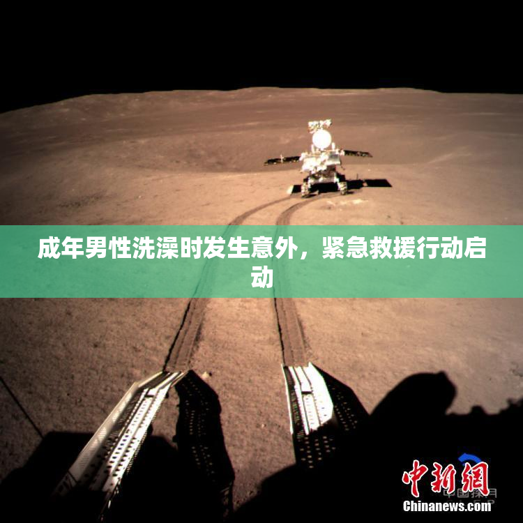 成年男性洗澡时发生意外，紧急救援行动启动