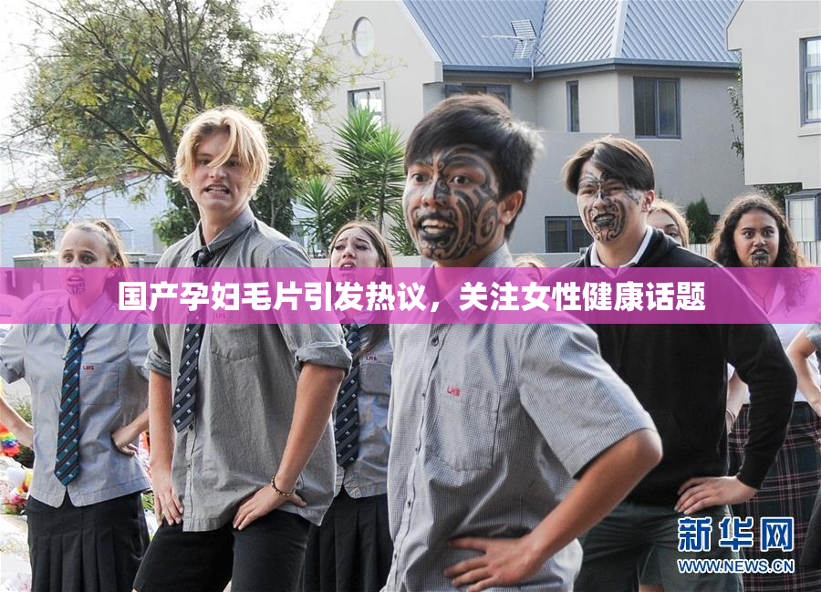 国产孕妇毛片引发热议，关注女性健康话题