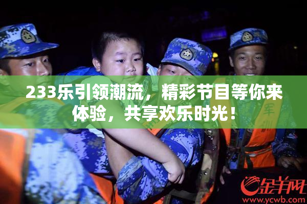 233乐引领潮流，精彩节目等你来体验，共享欢乐时光！