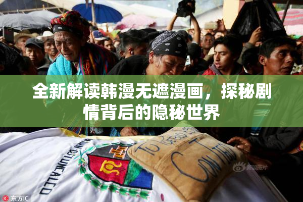 全新解读韩漫无遮漫画，探秘剧情背后的隐秘世界