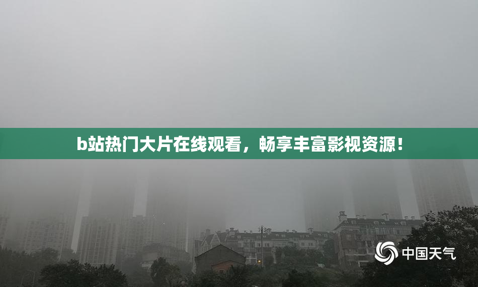b站热门大片在线观看，畅享丰富影视资源！