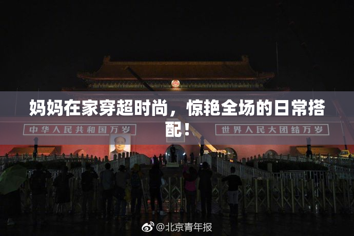 妈妈在家穿超时尚，惊艳全场的日常搭配！
