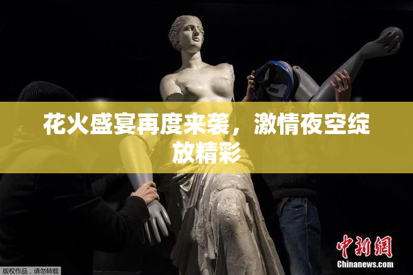 花火盛宴再度来袭，激情夜空绽放精彩