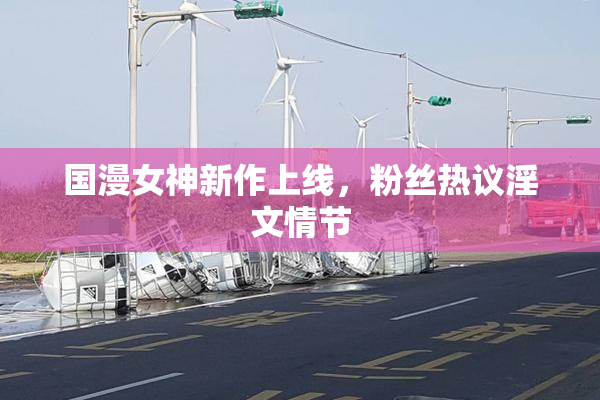 国漫女神新作上线，粉丝热议淫文情节