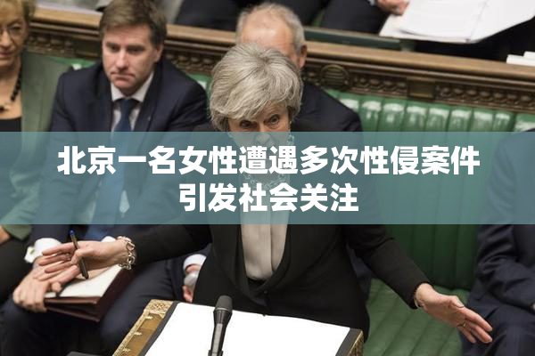 北京一名女性遭遇多次性侵案件引发社会关注