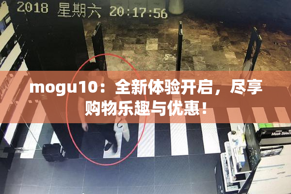 mogu10：全新体验开启，尽享购物乐趣与优惠！