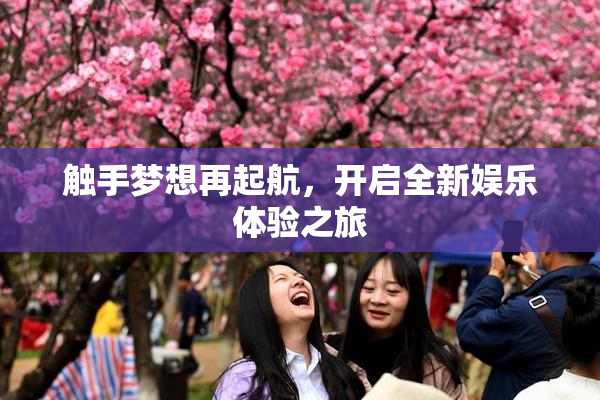 触手梦想再起航，开启全新娱乐体验之旅