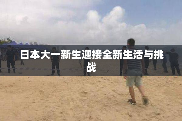 日本大一新生迎接全新生活与挑战