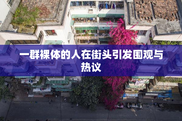 一群裸体的人在街头引发围观与热议
