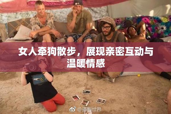 女人牵狗散步，展现亲密互动与温暖情感