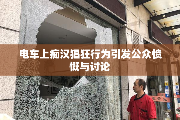 电车上痴汉猖狂行为引发公众愤慨与讨论