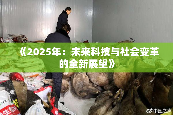 《2025年：未来科技与社会变革的全新展望》