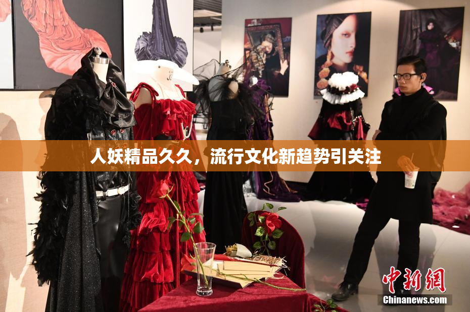 人妖精品久久，流行文化新趋势引关注