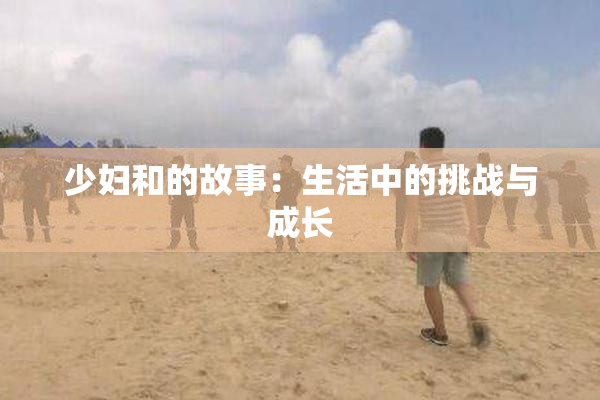 少妇和的故事：生活中的挑战与成长