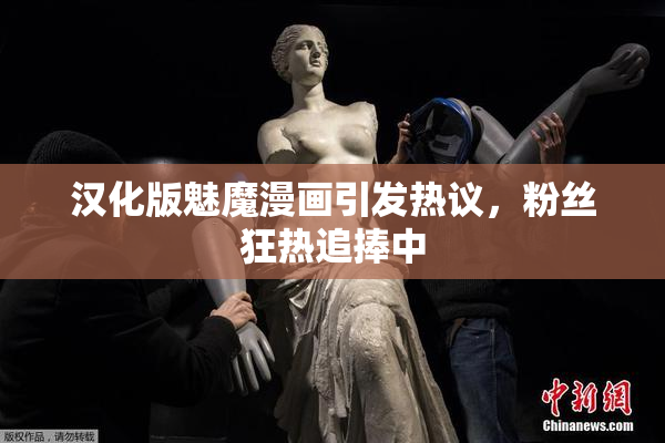 汉化版魅魔漫画引发热议，粉丝狂热追捧中