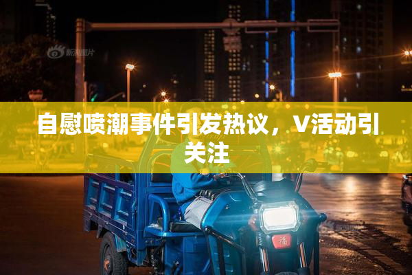 自慰喷潮事件引发热议，V活动引关注