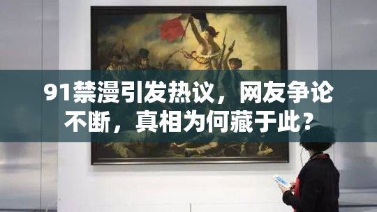 91禁漫引发热议，网友争论不断，真相为何藏于此？