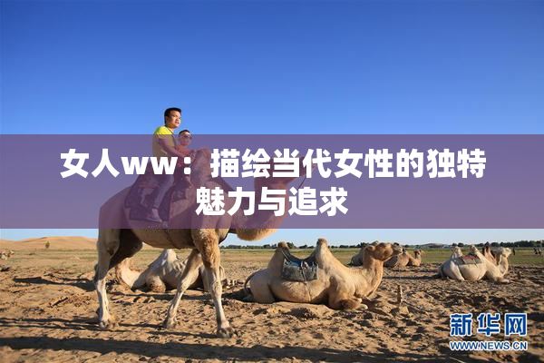 女人ww：描绘当代女性的独特魅力与追求