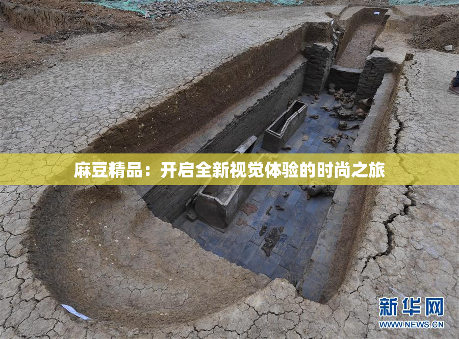 麻豆精品：开启全新视觉体验的时尚之旅