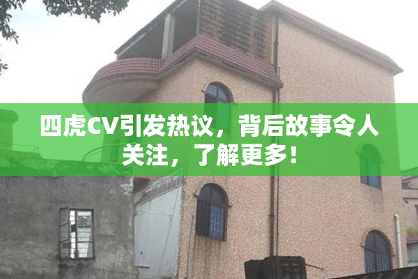 四虎CV引发热议，背后故事令人关注，了解更多！