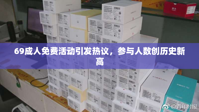 69成人免费活动引发热议，参与人数创历史新高