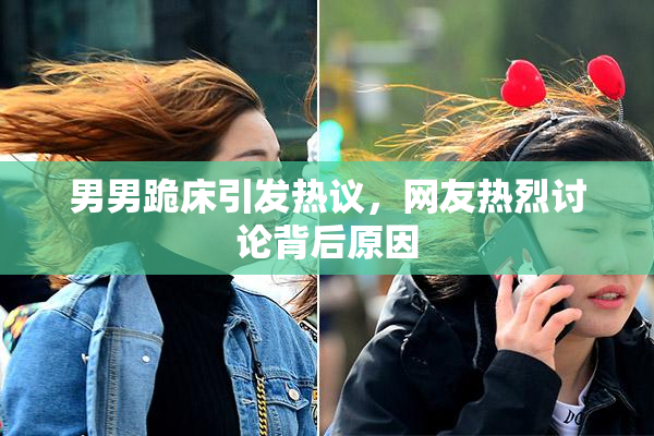 男男跪床引发热议，网友热烈讨论背后原因