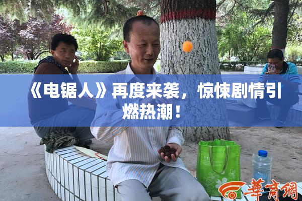 《电锯人》再度来袭，惊悚剧情引燃热潮！