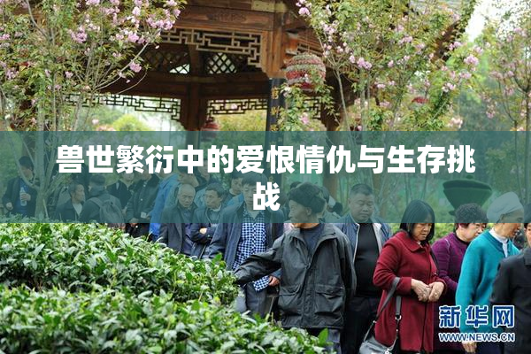 兽世繁衍中的爱恨情仇与生存挑战