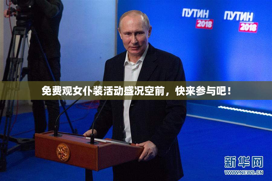 免费观女仆装活动盛况空前，快来参与吧！