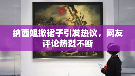 纳西妲掀裙子引发热议，网友评论热烈不断