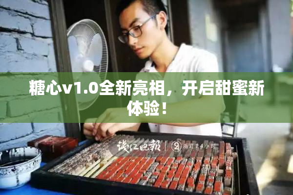 糖心v1.0全新亮相，开启甜蜜新体验！