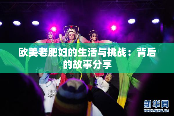 欧美老肥妇的生活与挑战：背后的故事分享