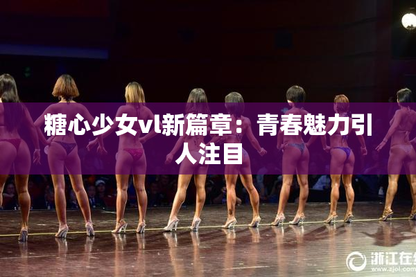 糖心少女vl新篇章：青春魅力引人注目