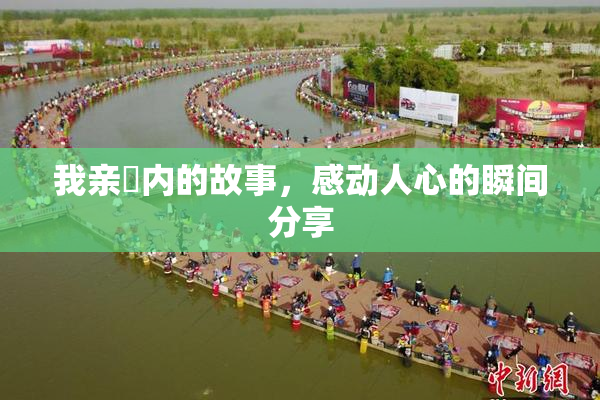 我亲妺内的故事，感动人心的瞬间分享