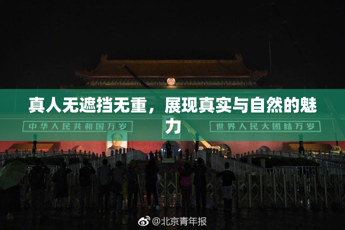 真人无遮挡无重，展现真实与自然的魅力