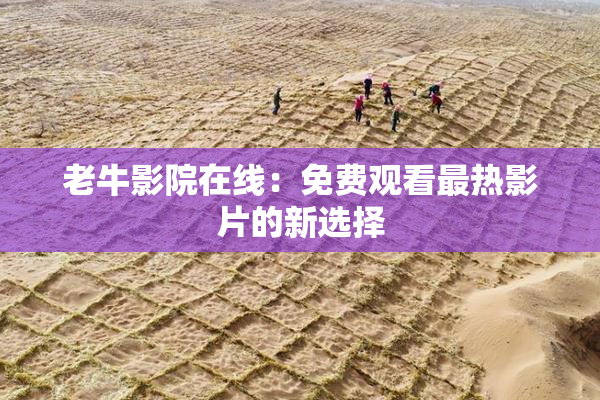 老牛影院在线：免费观看最热影片的新选择