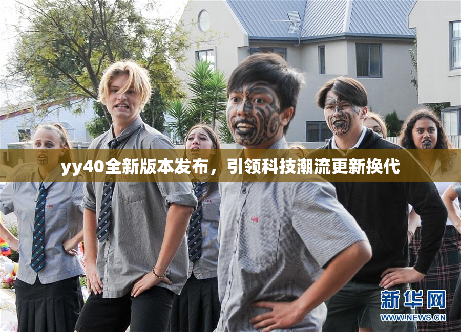 yy40全新版本发布，引领科技潮流更新换代