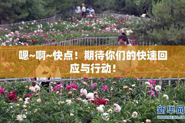 嗯~啊~快点！期待你们的快速回应与行动！