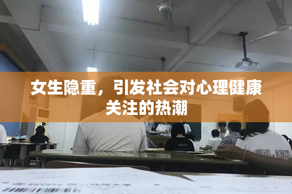 女生隐重，引发社会对心理健康关注的热潮