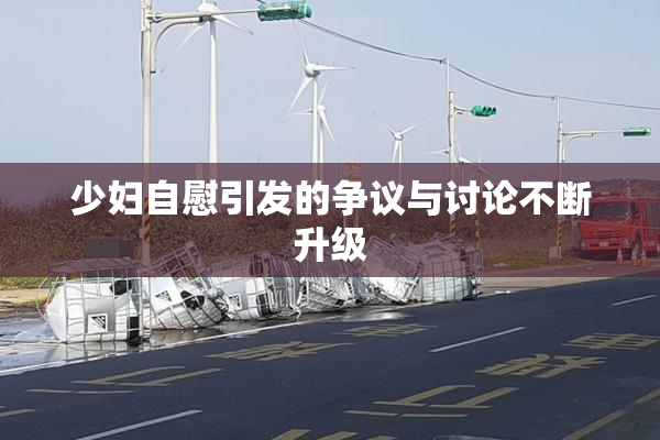 少妇自慰引发的争议与讨论不断升级