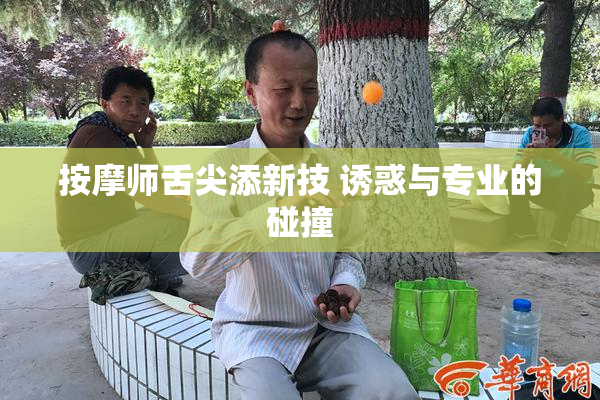 按摩师舌尖添新技 诱惑与专业的碰撞