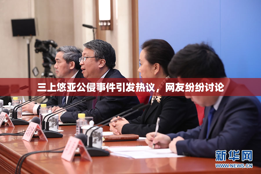 三上悠亚公侵事件引发热议，网友纷纷讨论