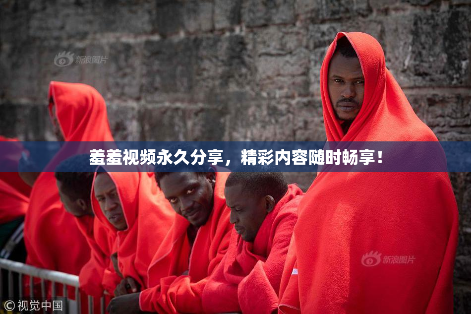 羞羞视频永久分享，精彩内容随时畅享！
