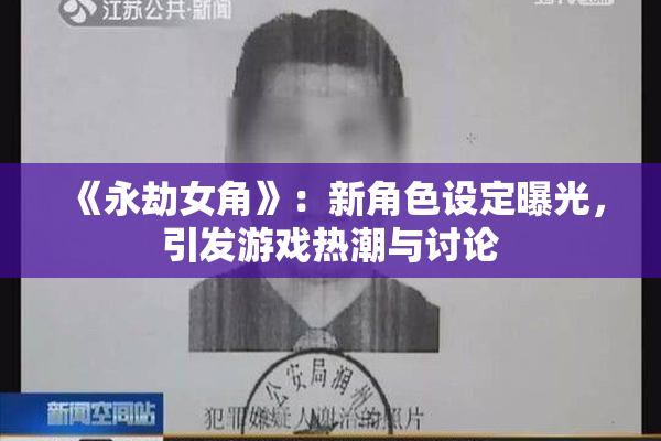 《永劫女角》：新角色设定曝光，引发游戏热潮与讨论
