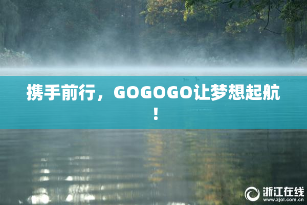 携手前行，GOGOGO让梦想起航！